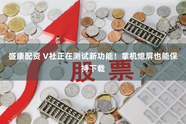 盛康配资 V社正在测试新功能！掌机熄屏也能保持下载