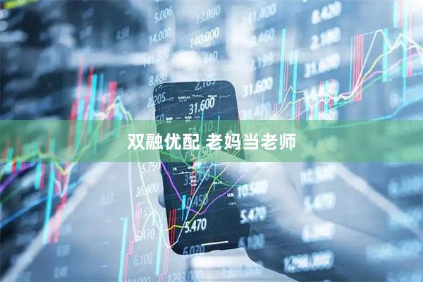 双融优配 老妈当老师