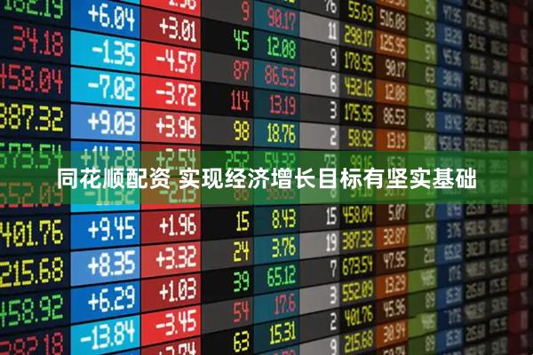 同花顺配资 实现经济增长目标有坚实基础